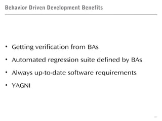 Behavior Driven Development Benefits
30
• Getting verification from BAs
• Automated regression suite defined by BAs
• Always up-to-date software requirements
• YAGNI
 