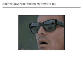 And the guys who wanted my tests to fail
42
 