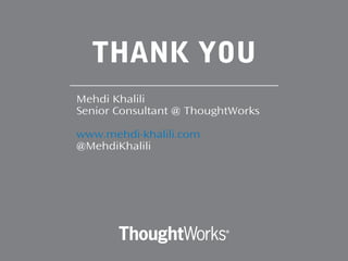 THANK YOU
Mehdi Khalili
Senior Consultant @ ThoughtWorks
www.mehdi-khalili.com
@MehdiKhalili
 