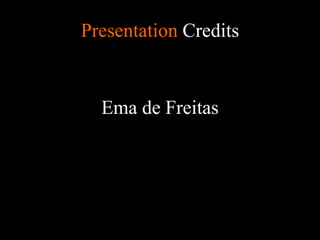 Presentation Credits
Ema de Freitas
 