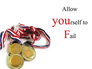 Allow
yourself to
Fail
 
