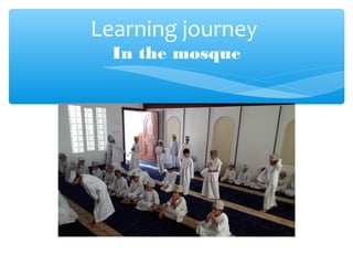Learning journey
In the mosque
 