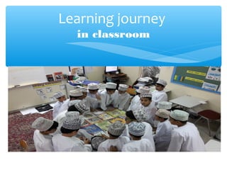 Learning journey
in classroom
 