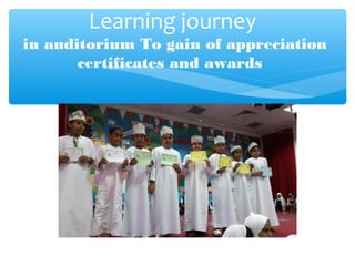 Learning journey
in auditorium To gain of appreciation
certificates and awards
 
