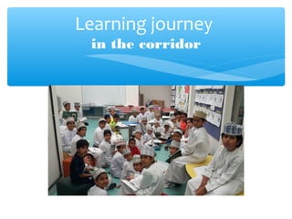 Learning journey
in the corridor
 
