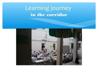 Learning journey
in the corridor
 