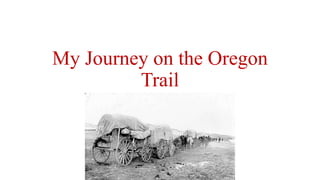 My Journey on the Oregon
Trail
 