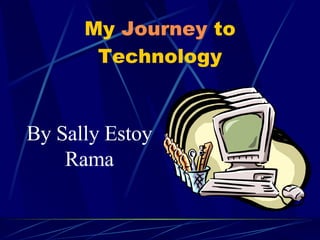 My  Journey  to Technology By Sally Estoy Rama 
