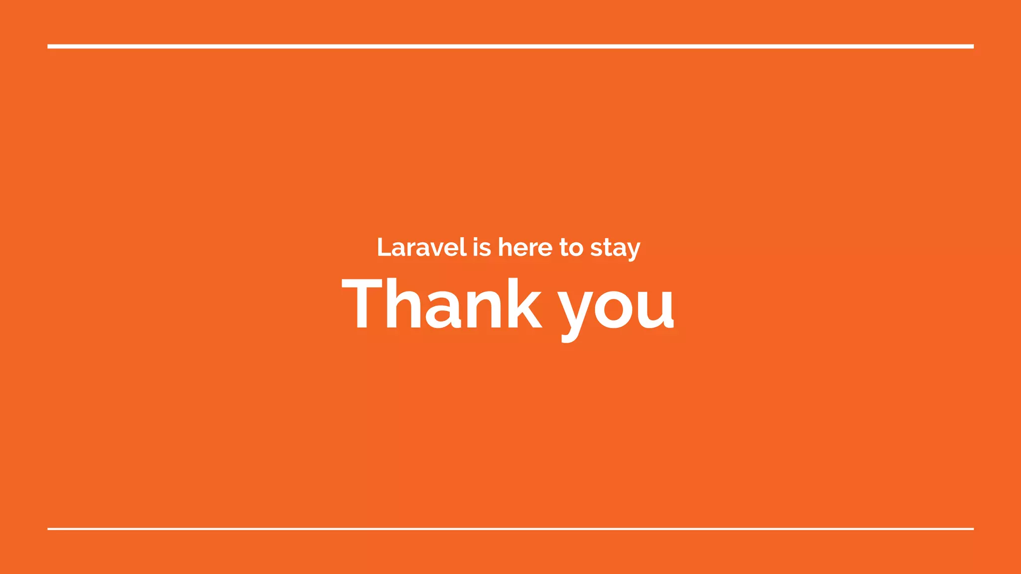 Laravel is here to stay
Thank you
 