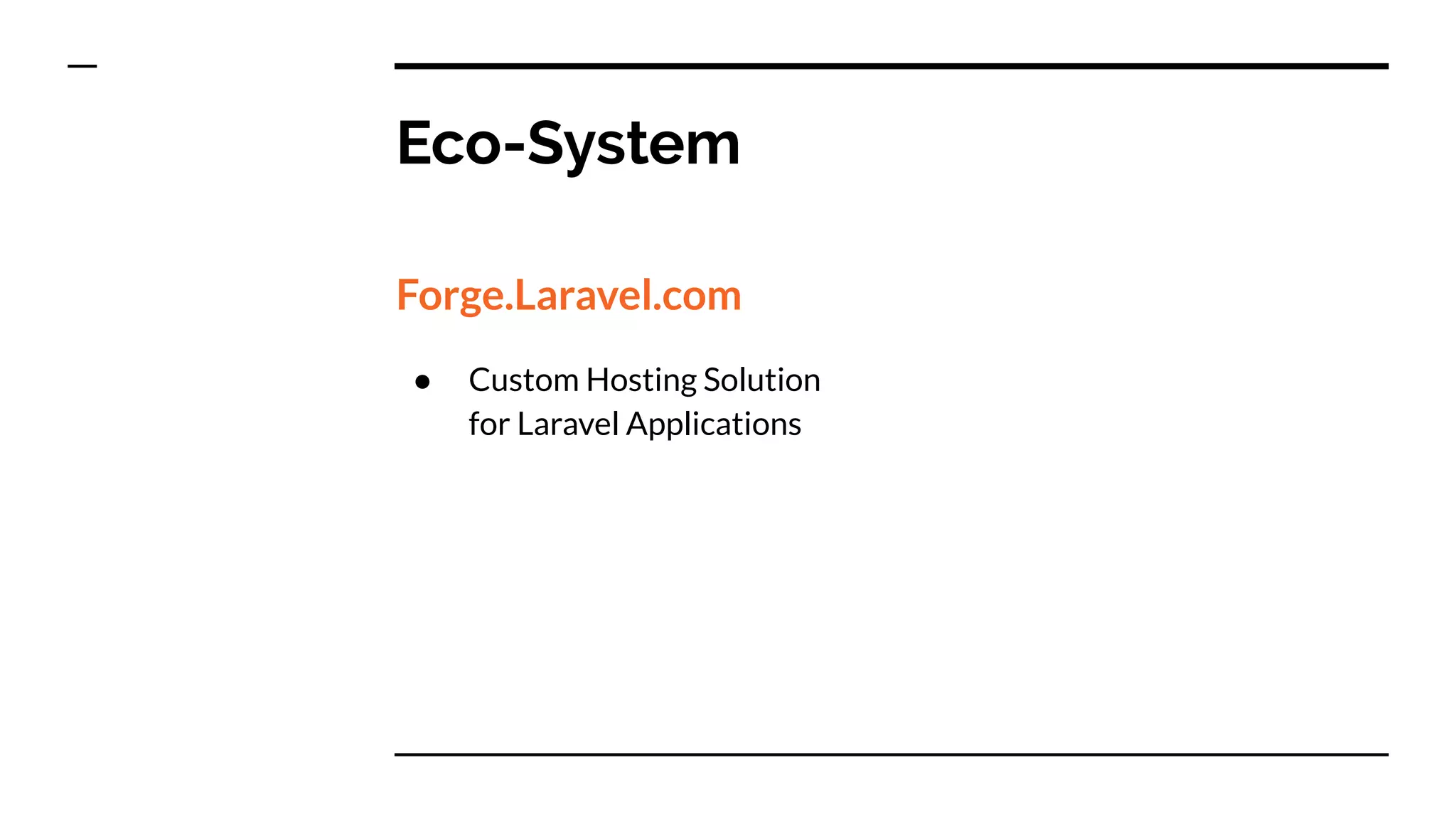Eco-System
Forge.Laravel.com
● Custom Hosting Solution
for Laravel Applications
 