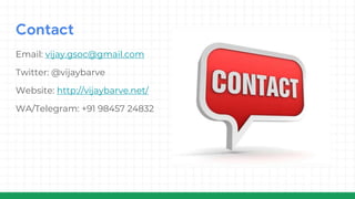 Contact
Email: vijay.gsoc@gmail.com
Twitter: @vijaybarve
Website: http://vijaybarve.net/
WA/Telegram: +91 98457 24832
 
