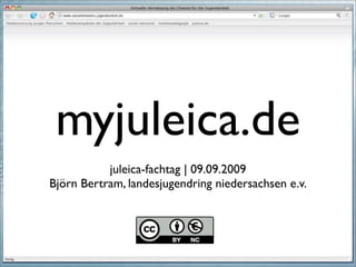 myjuleica.de
           juleica-fachtag | 09.09.2009
Björn Bertram, landesjugendring niedersachsen e.v.
 