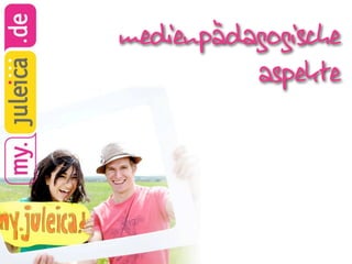 medienpädagogische
          aspekte
 