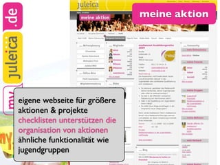 meine aktion




eigene webseite für größere
aktionen & projekte
checklisten unterstützen die
organisation von aktionen
ähnliche funktionalität wie
jugendgruppen
 