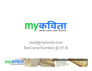 raxit@mykavita.com
BarCampTechfest @ IIT-B