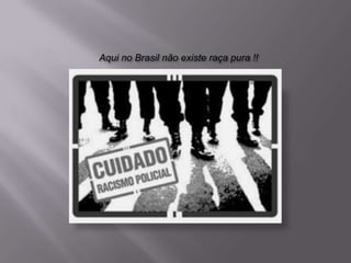 Aqui no Brasil não existe raça pura !!
 