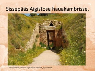 Sissepääs Aigistose hauakambrisse.




 http://commons.wikimedia.org/wiki/File:20100408_mykines44.JPG
 
