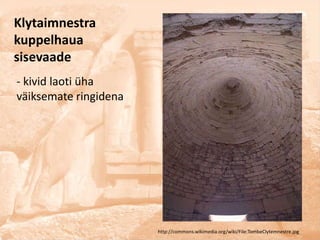 Klytaimnestra
kuppelhaua
sisevaade
- kivid laoti üha
väiksemate ringidena




                       http://commons.wikimedia.org/wiki/File:TombeClytemnestre.jpg
 