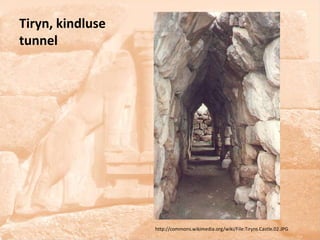 Tiryn, kindluse
tunnel




                  http://commons.wikimedia.org/wiki/File:Tiryns.Castle.02.JPG
 