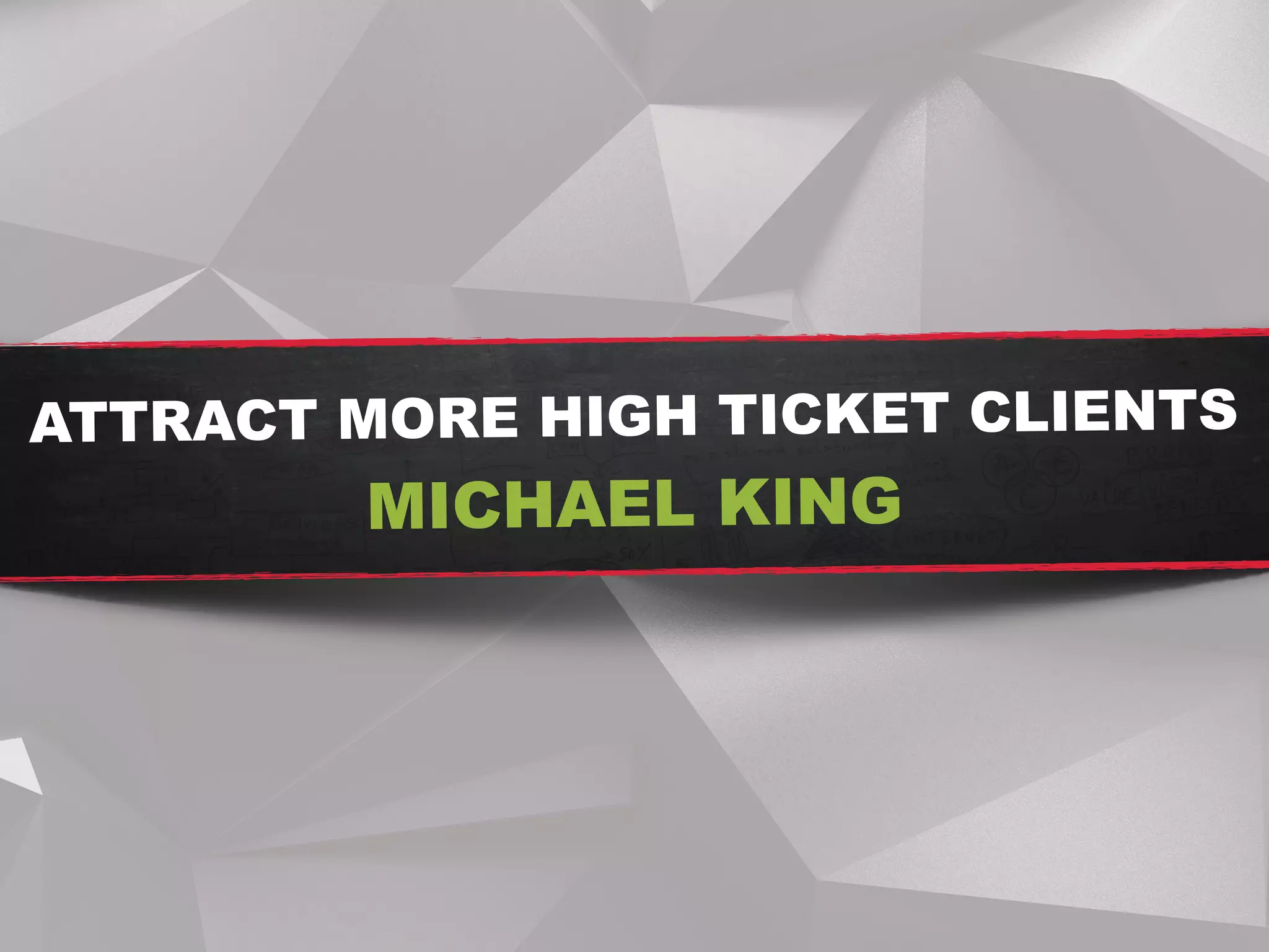 ATTRACT MORE HIGH TICKET CLIENTS  
MICHAEL KING
 