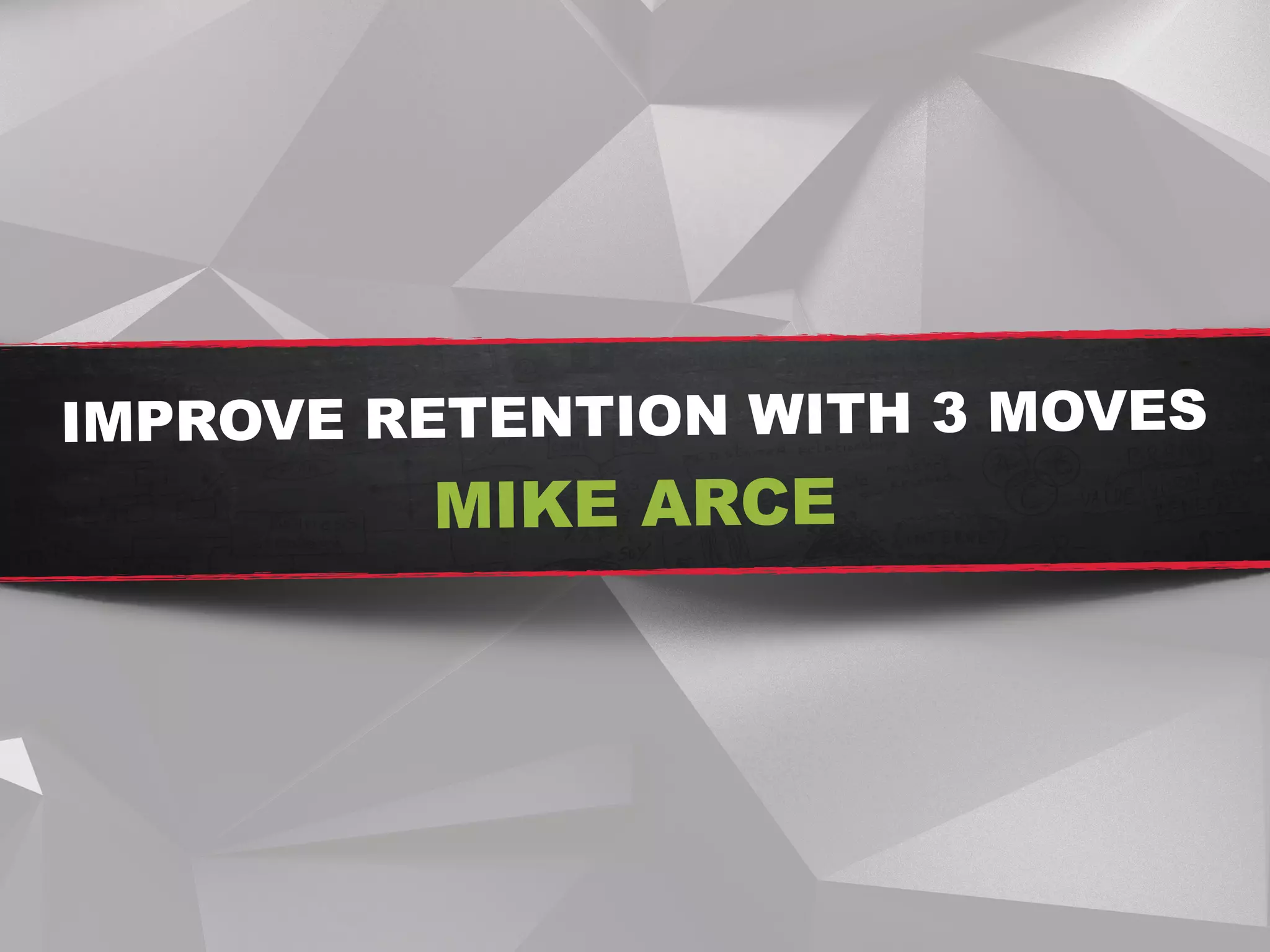 IMPROVE RETENTION WITH 3 MOVES  
MIKE ARCE
 