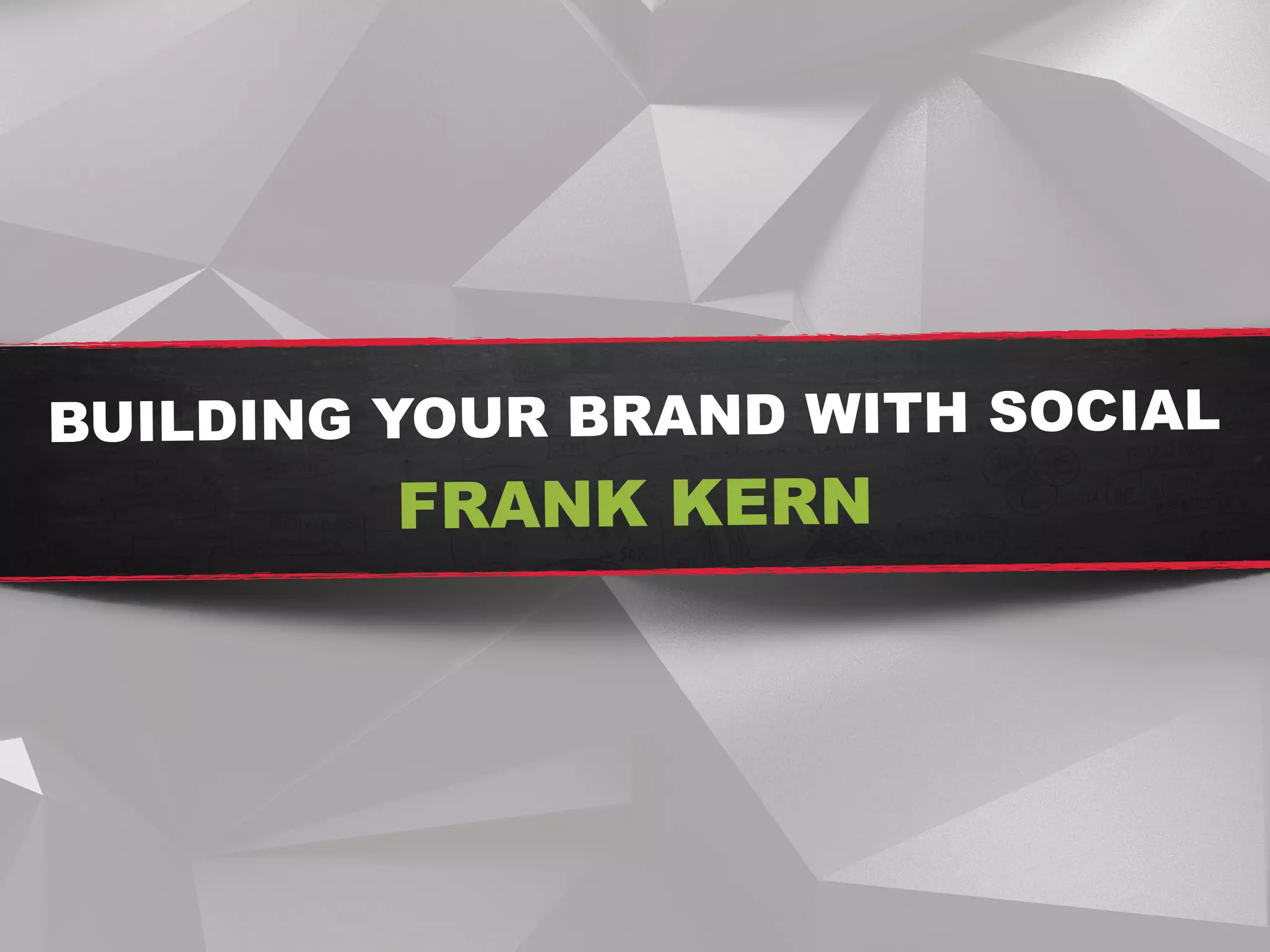 BUILDING YOUR BRAND WITH SOCIAL 
FRANK KERN
 