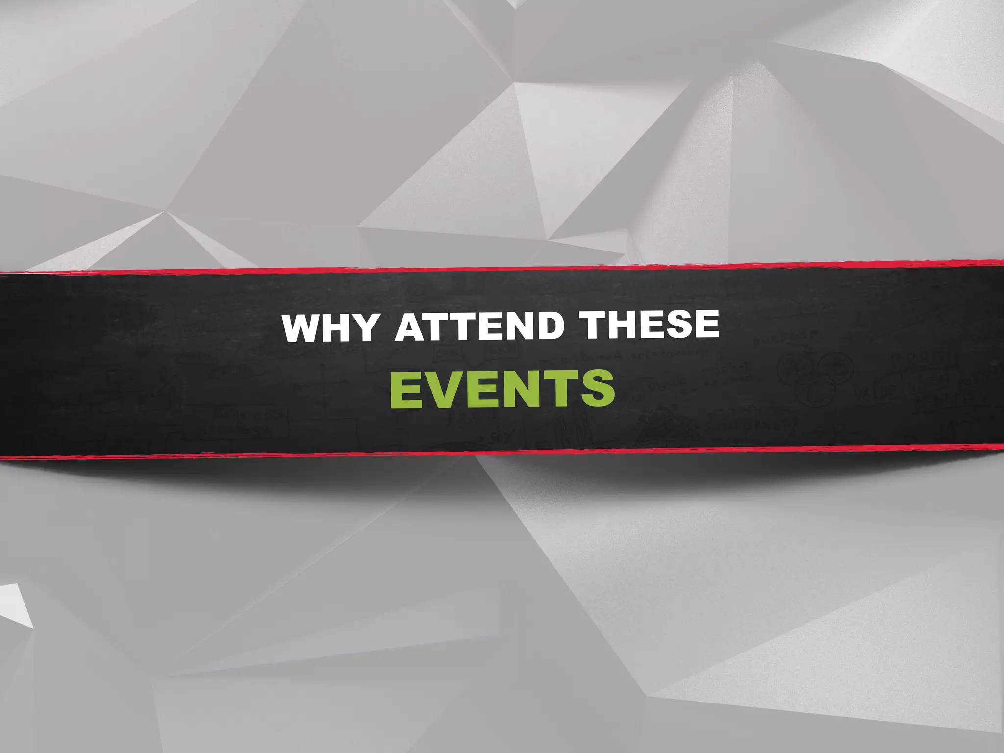 WHY ATTEND THESE
EVENTS
 