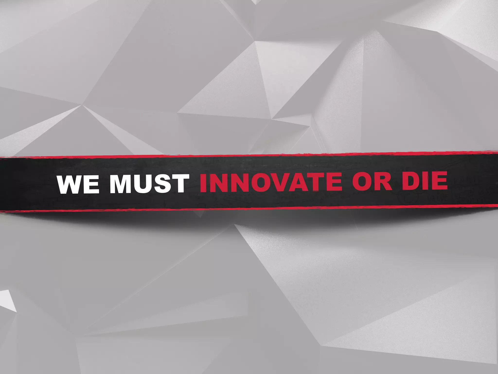 WE MUST INNOVATE OR DIE
 