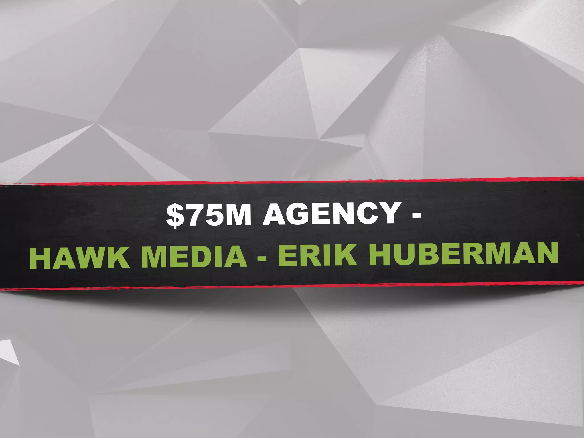$75M AGENCY -  
HAWK MEDIA - ERIK HUBERMAN
 