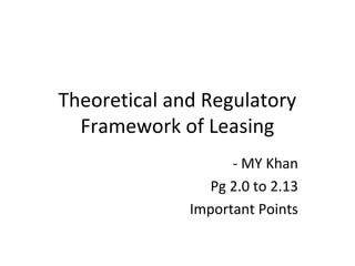 Theoretical and Regulatory
Framework of Leasing
- MY Khan
Pg 2.0 to 2.13
Important Points
 