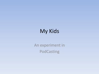 My Kids An experiment in PodCasting 