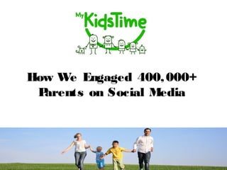 How We Engaged 400,000+
Parents on Social Media
 