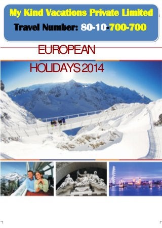 My Kind Vacations Private Limited
Travel Number: 80-10-700-700
Your European Trip Specialist

EUROPEAN
HOLIDAYS 2014

 