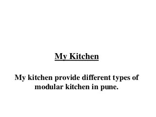 My Kitchen
My kitchen provide different types of
modular kitchen in pune.
 