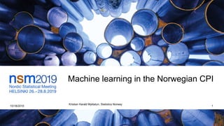 Machine learning in the Norwegian CPI
10/18/2019
Kristian Harald Myklatun, Statistics Norway
1
 