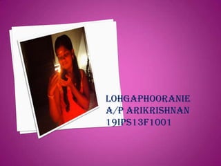 LOHGAPHOORANIE
a/p ARIKRISHNAN
19IPS13F1001
 