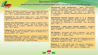 Краєзнавча читальня
Гіжинська К. Мальовничі ландшафти та історична спадщина Мигіївщини
/ К. Гіжинська // Краєзнавство. Географія. Туризм (Шкільний світ). —
2012. — № 4. — Вкладка: Шкільний туризм. — 2012. — Вип. 1. — С. 4-7.
Голованенко В. Така тривала зоряна вахта : [про Миколаївську
астрономічну обсерваторію] / В. Голованенко // Науковий світ. — 2010.
— № 2. — С. 7.
Заповідні місця Миколаївщини = Nature resenves in Mykolaiv oblast :
фотоальбом / заг. ред. О. М. Гаркуші ; текст В. Ю. Пучкова ; фото
В. Ф. Андрієвський, О. О. Кремко. — Миколаїв : Комп'ютерні системи,
2002. — 101 с. : фотоіл.
Любаров Ю. Й. Моє улюблене місто Миколаїв : кн. для учнів почат. кл.
/ Ю. Й. Любаров ; худож. О. В. Вороніна ; фото Р. Ю. Батрак [та ін.]. —
Миколаїв, 2008. — 47 с. : фотоіл.
Миколаївська область : туристична карта / Державна служба України з
питань геодезії, картографії та кадастру ; Державне науково-виробниче
підприємство «Картографія» ; ред. Н. О. Крижова. — 1 : 325000. — Київ :
Типографія від «А» до «Я», 2016. — (Туристичні карти).
Дізнайся більше про визначні місця Миколаївської області з наступних джерел фонду НБУ для дітей:
Миколаївський музей суднобудування і флоту [Образотворчий
матеріал] = Николаевский музей судостроения и флота = Nikolayev
shipbuilding and fleet museum : [альбом] / під заг. ред. М. П. Круглова ;
авт. ідеї альб. В. Андрієвський ; авт. тексту: Т. С. Мітковська,
Л. В. Мичаковська. — Миколаїв : Видавництво Ірини Гудим, 2010. — 143
с. : іл., фотоіл.
Миколаївський обласний художній музей ім. В. В. Верещагіна
[Образотворчий матеріал] = Mykolayiv regional art museum : фотоальбом
/ авт. ідеї альб., фотозйомка: В. Ф. Андрієвський ; авт. тексту
С. М. Росляков, Л. Є. Тверітінова, О. С. Мельникова. — Київ : Златограф,
2007. — 160 с. : іл.
Миколаївщина - чарівна окраса степового прибужжя : мандруємо
нашою Батьківщиною : [добірка статей] // Позакласний час. — 2011. —
№ 12. — С. 59-70.
Мій Миколаїв : міні-енцикл. для дітей та дорослих / авт. текстів:
Л. В. Дєдкова, Л. О. Субота ; фот. Р. Ю. Батрак [та ін.]. — Миколаїв : [б.
в.], 2018. — 47 c. : іл., фотоіл., портр.
Первомайськ у моєму серці / Управління освіти Первомайської міської
ради, Міський методичний кабінет ; уклад. Л. І. Сидоренко [та ін.]. —
Первомайськ : Шамрай П. Н., 2012. — 47 с. : фотоіл.
Якименко С. І. Мій рідний край, моя маленька Батьківщина –
Миколаївщина : навчальний посібник / С. І. Якименко. — Миколаїв :
Видавець Ганна Гінкул, 2007. — 29 с. : фотоіл. — (Людина і світ).
 