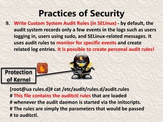 Practices of Security
9. Write Custom System Audit Rules (in SELinux) - by default, the
audit system records only a few ev...