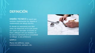 DEFINICIÓN
DISEÑO TECNICO Es aquel que
también implementan los objetos o
implementos de dibujo técnico.
Es donde se representa una idea
antes de elaborarla en la cual pueda
ser como un borrador se diseña se
hace [ dibujar] con sus medidas en
la cual se expresaría en la actualidad
un dibujo o una artitectura
EJEMPLO:
Planos de edificios, casas,
construcciones, parques, etc.
 