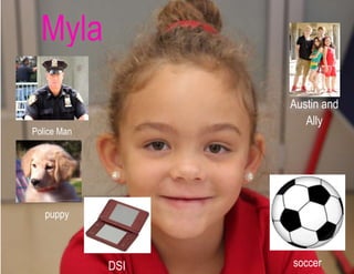 Myla
Police Man
Austin and
Ally
soccer
puppy
DSI
 