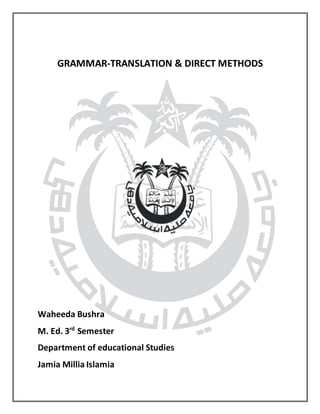 GRAMMAR-TRANSLATION & DIRECT METHODS
Waheeda Bushra
M. Ed. 3rd
Semester
Department of educational Studies
Jamia Millia Islamia
 