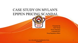 CASE STUDY ON MYLAN'S
EPIPEN PRICING SCANDAL
Presented By
Karri Tanuja
I/II M. Pharmacy
618209507001
Drug Regulatory Affairs
1A.U. COLLEGE OF PHARMACEUTICAL
SCIENCES
 