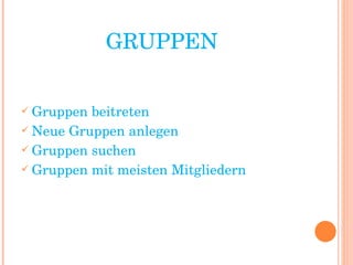 GRUPPEN Gruppen beitreten Neue Gruppen anlegen Gruppen suchen Gruppen mit meisten Mitgliedern 