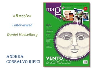 «Ruzzle»
I interviewed
Daniel Hasselberg
Andrea
Consalvo Rifici
 