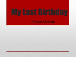 My Last Birthday
Alonso Moreno
 