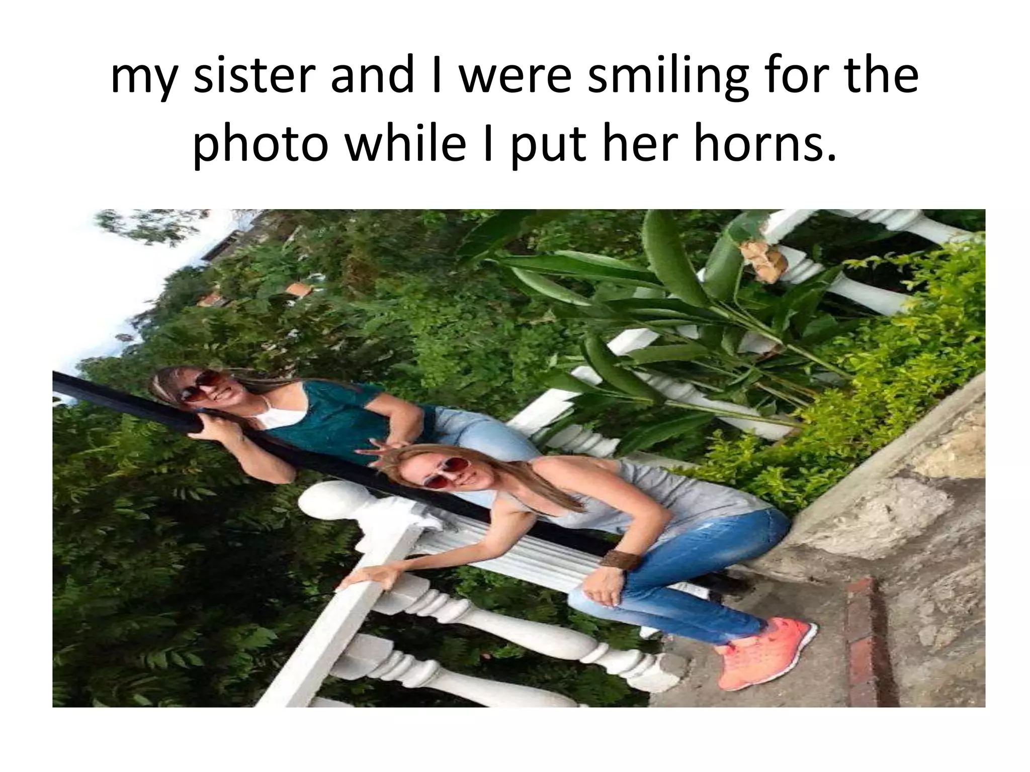 my sister and I were smiling for the
photo while I put her horns.