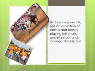 that day we went to
see an exhibition of
coleus and bands
playing folk music
and night out and
danced till midnight
 