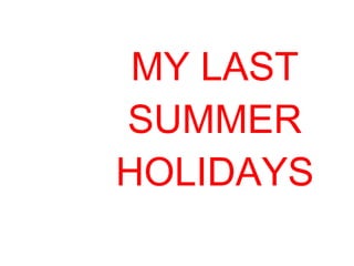 MY LAST
SUMMER
HOLIDAYS

 