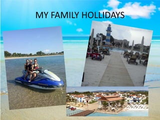 MY FAMILY HOLLIDAYS

 