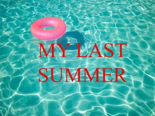 MY LAST
SUMMER

 